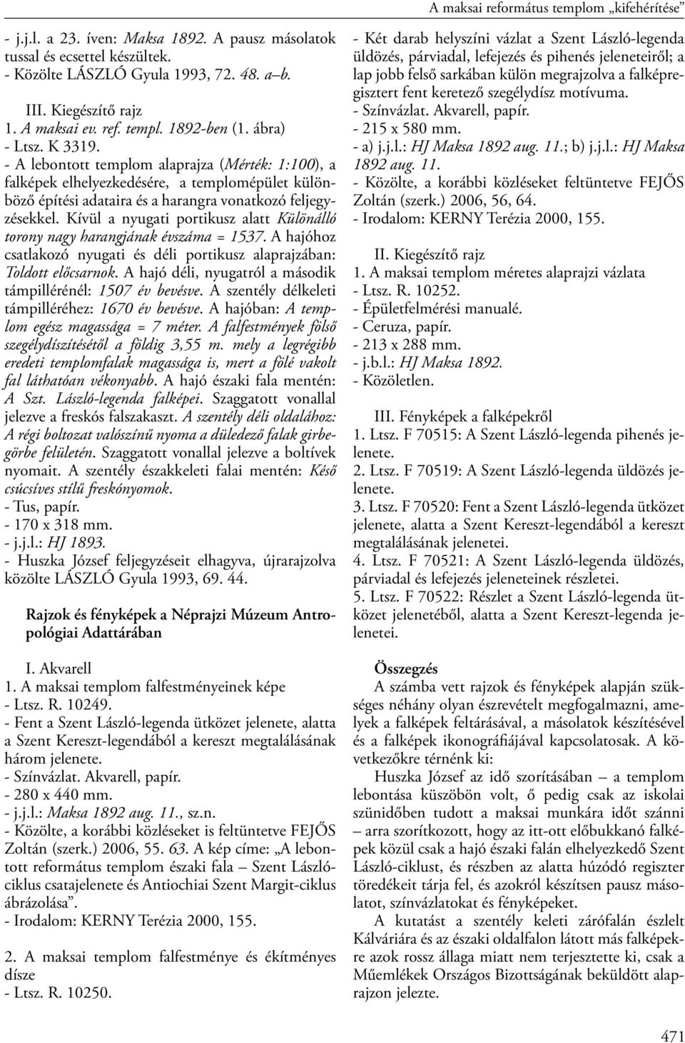- A lebontott templom alaprajza (Mérték: 1:100), a falképek elhelyezkedésére, a templomépület különböző építési adataira és a harangra vonatkozó feljegyzésekkel.
