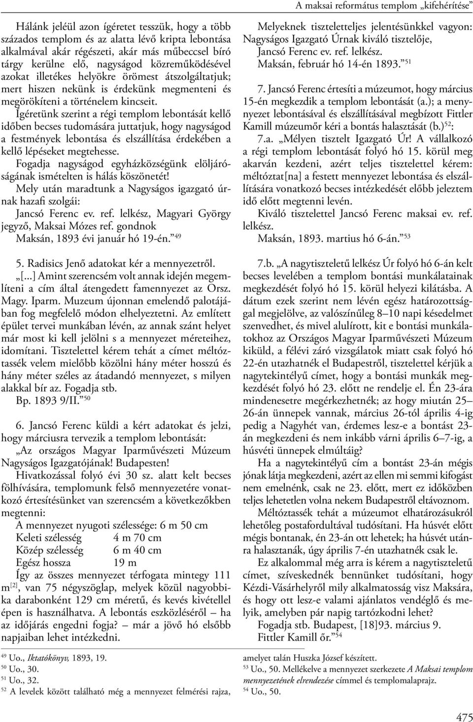 Ígéretünk szerint a régi templom lebontását kellő időben becses tudomására juttatjuk, hogy nagyságod a festmények lebontása és elszállítása érdekében a kellő lépéseket megtehesse.