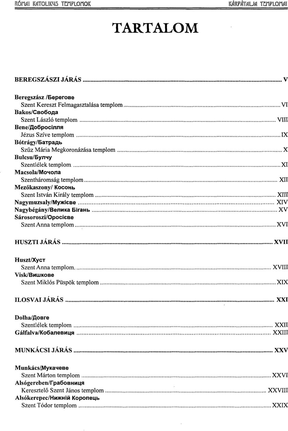 XV XVI HUSZTIJÁRÁS XVII Huszt/XycT Visk/BMLUKOBe Szent Miklós Püspök templom XVIII XIX ILOSVAIJARAS XXI Dolha/floBre Szentlélek templom Gálfalva/KoőaneBMMn XXII XXIII