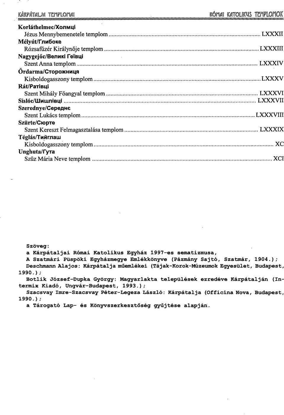 LXXXVII LXXXVIII LXXXIX XC XCI Szöveg: a Kárpátaljai Római Katolikus Egyház 1997-es sematizmusa, A Szatmári Püspöki Egyházmegye Emlékkönyve (Pázmány Sajtó, Szatmár, 1904.