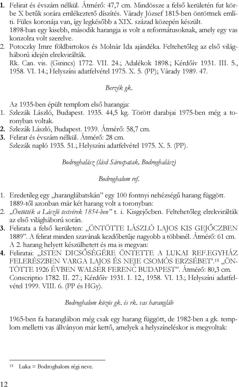 Potoczky Imre földbirtokos és Molnár Ida ajándéka. Feltehetőleg az első világháború idején elrekvirálták. Rk. Can. vis. (Girincs) 1772. VII. 24.; Adalékok 1898.; Kérdőív 1931. III. 5., 1958. VI. 14.
