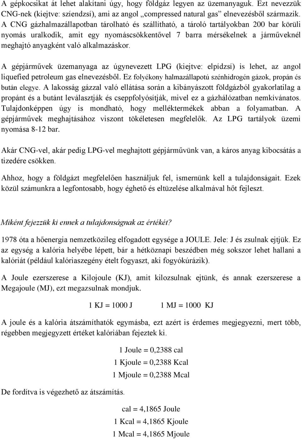 alkalmazáskor. A gépjárművek üzemanyaga az úgynevezett LPG (kiejtve: elpídzsí) is lehet, az angol liquefied petroleum gas elnevezésből.