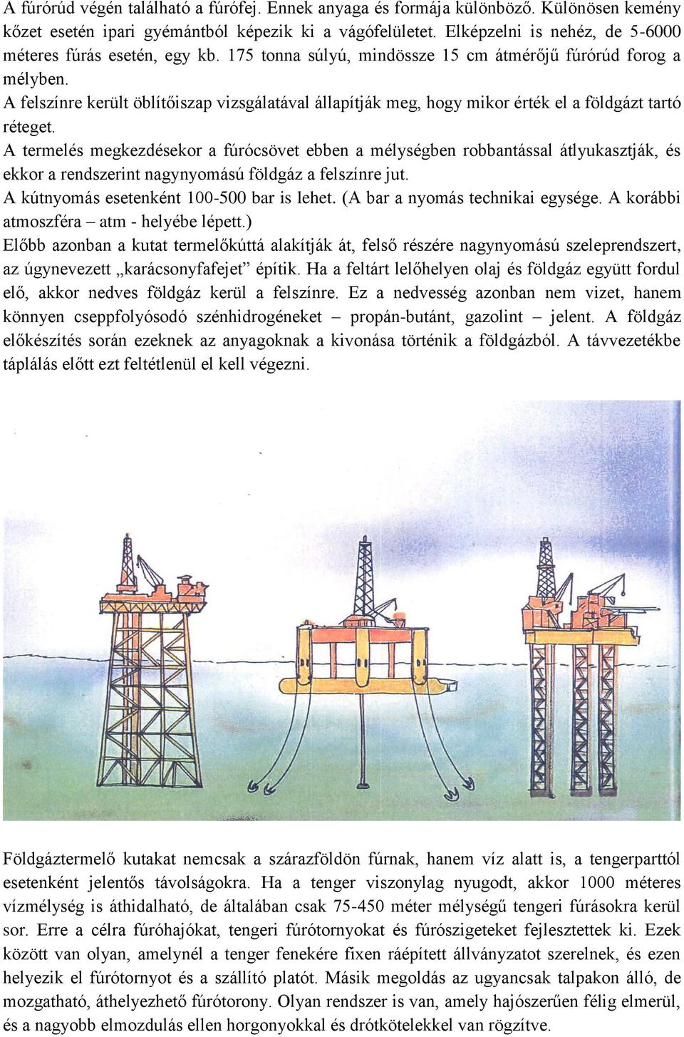 A felszínre került öblítőiszap vizsgálatával állapítják meg, hogy mikor érték el a földgázt tartó réteget.