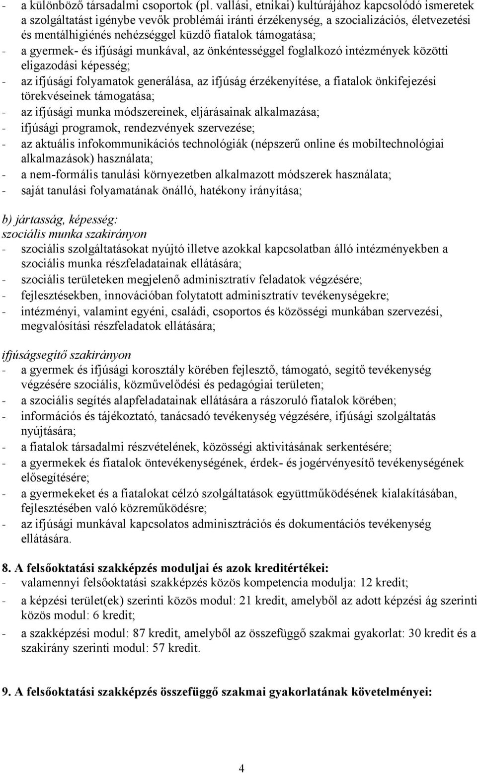 - a gyermek- és ifjúsági munkával, az önkéntességgel foglalkozó intézmények közötti eligazodási képesség; - az ifjúsági folyamatok generálása, az ifjúság érzékenyítése, a fiatalok önkifejezési