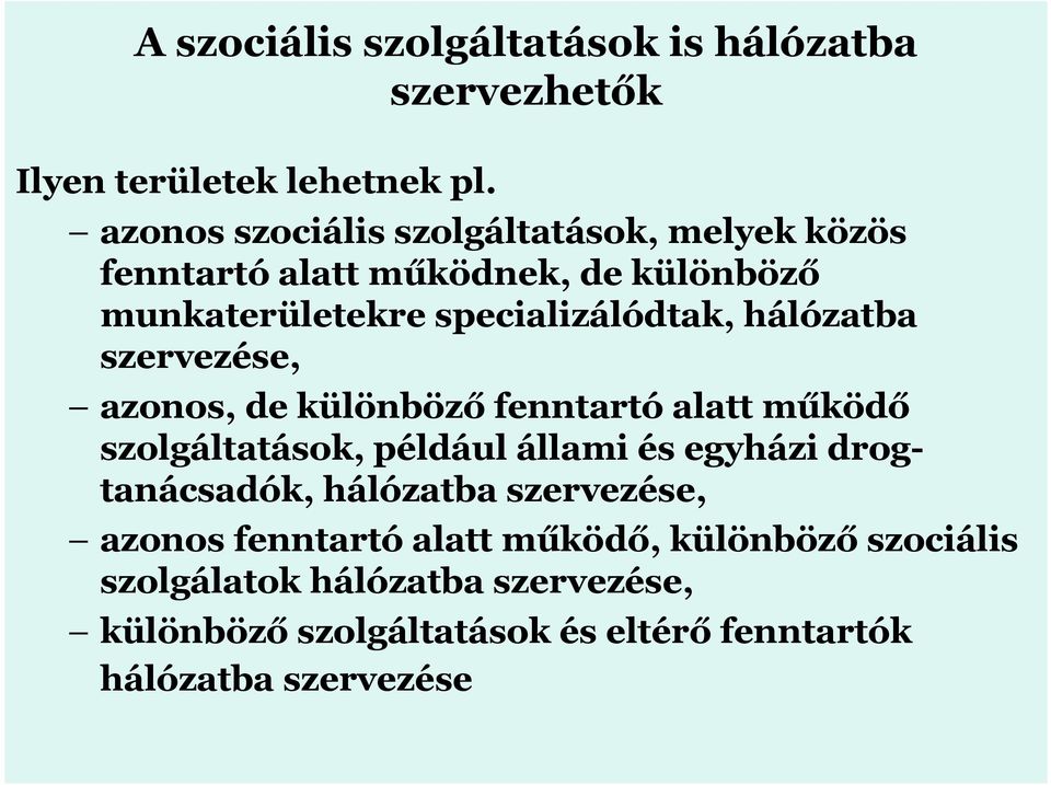 hálózatba szervezése, azonos, de különböző fenntartó alatt működő szolgáltatások, például állami és egyházi drogtanácsadók,