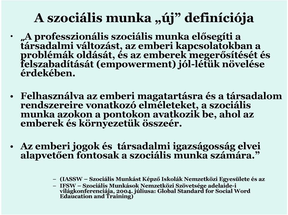 Felhasználva az emberi magatartásra és a társadalom rendszereire vonatkozó elméleteket, a szociális munka azokon a pontokon avatkozik be, ahol az emberek és környezetük összeér.