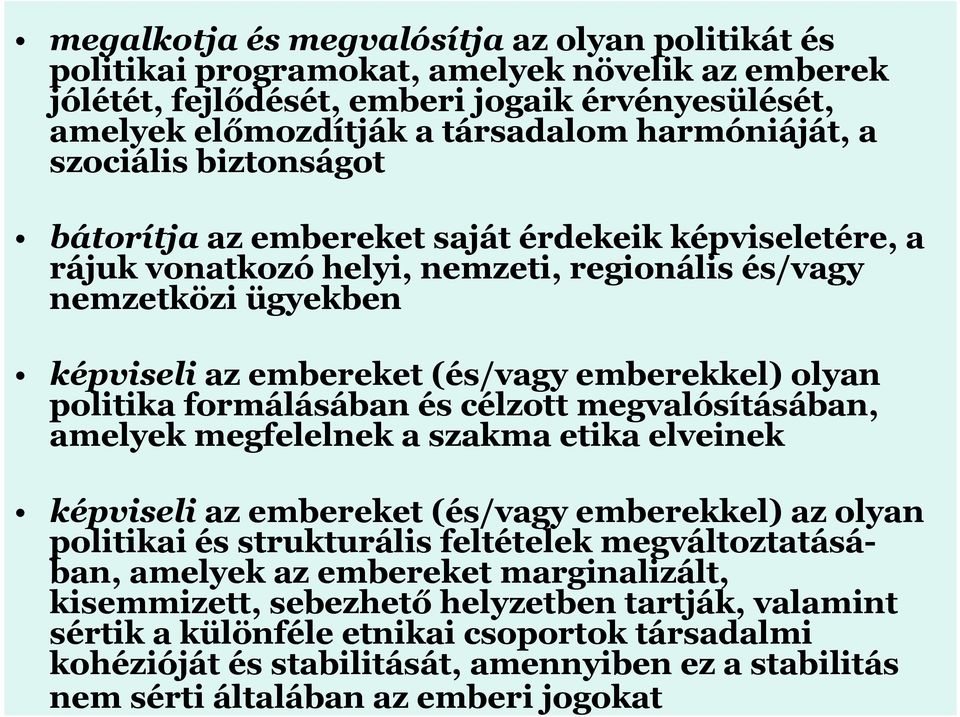 politika formálásában és célzott megvalósításában, amelyek megfelelnek a szakma etika elveinek képviseli az embereket (és/vagy emberekkel) az olyan politikai és strukturális feltételek