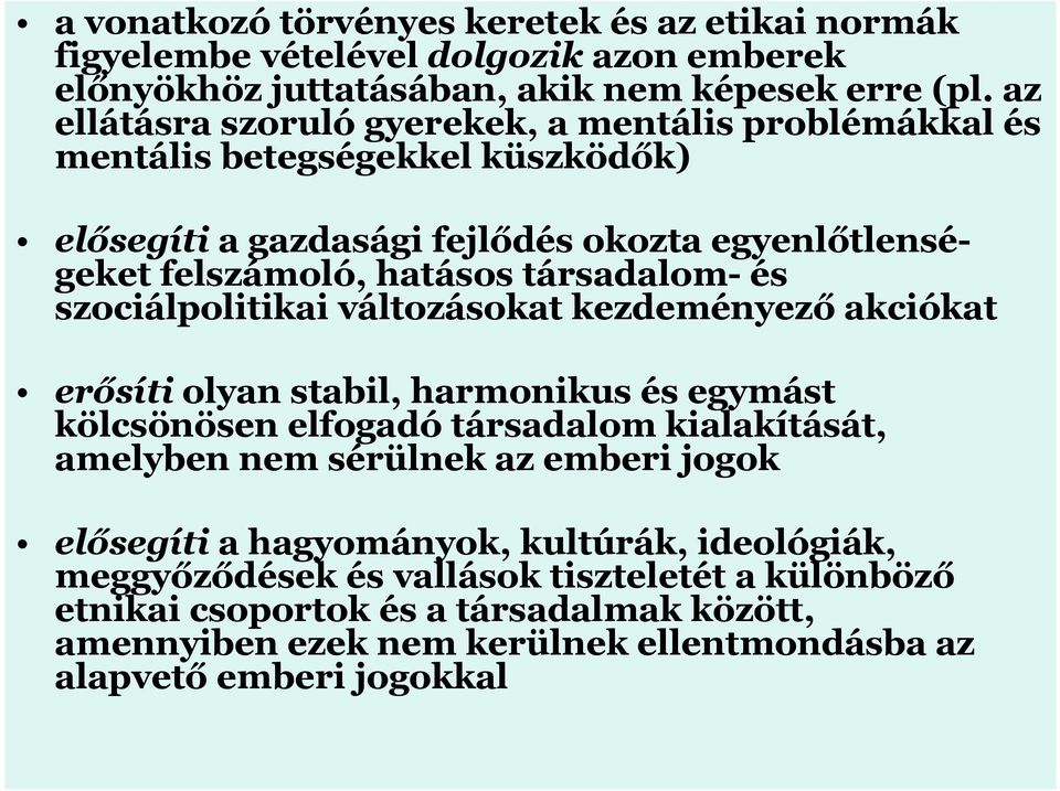 társadalom- és szociálpolitikai változásokat kezdeményező akciókat erősíti olyan stabil, harmonikus és egymást kölcsönösen elfogadó társadalom kialakítását, amelyben nem sérülnek