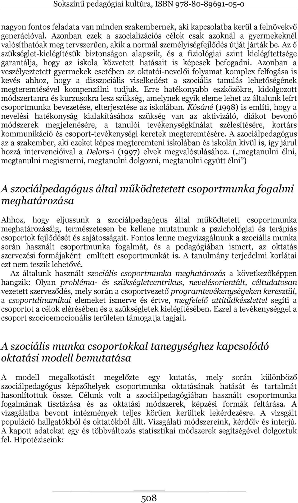 Az ő szükséglet-kielégítésük biztonságon alapszik, és a fiziológiai szint kielégítettsége garantálja, hogy az iskola közvetett hatásait is képesek befogadni.
