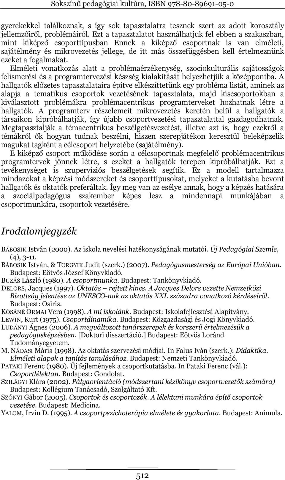 értelmeznünk ezeket a fogalmakat. Elméleti vonatkozás alatt a problémaérzékenység, szociokulturális sajátosságok felismerési és a programtervezési készség kialakítását helyezhetjük a középpontba.