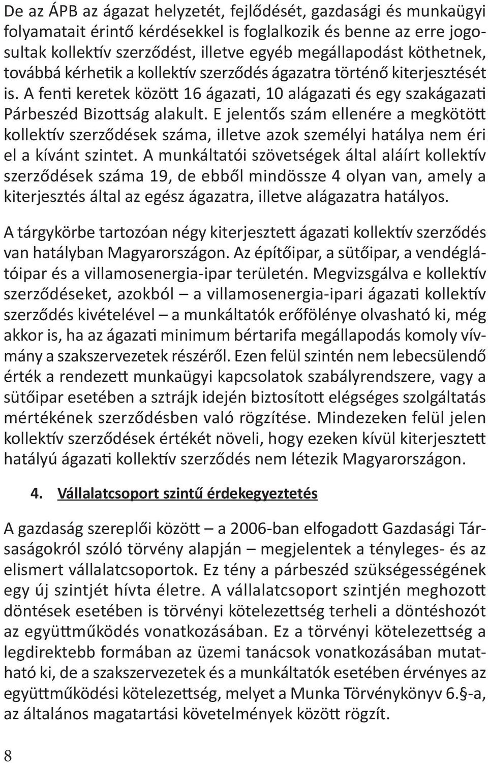 E jelentős szám ellenére a megkötött kollektív szerződések száma, illetve azok személyi hatálya nem éri el a kívánt szintet.