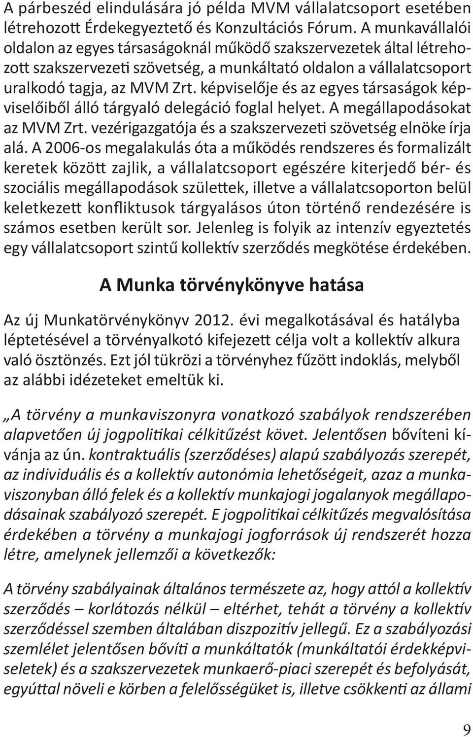 képviselője és az egyes társaságok képviselőiből álló tárgyaló delegáció foglal helyet. A megállapodásokat az MVM Zrt. vezérigazgatója és a szakszervezeti szövetség elnöke írja alá.
