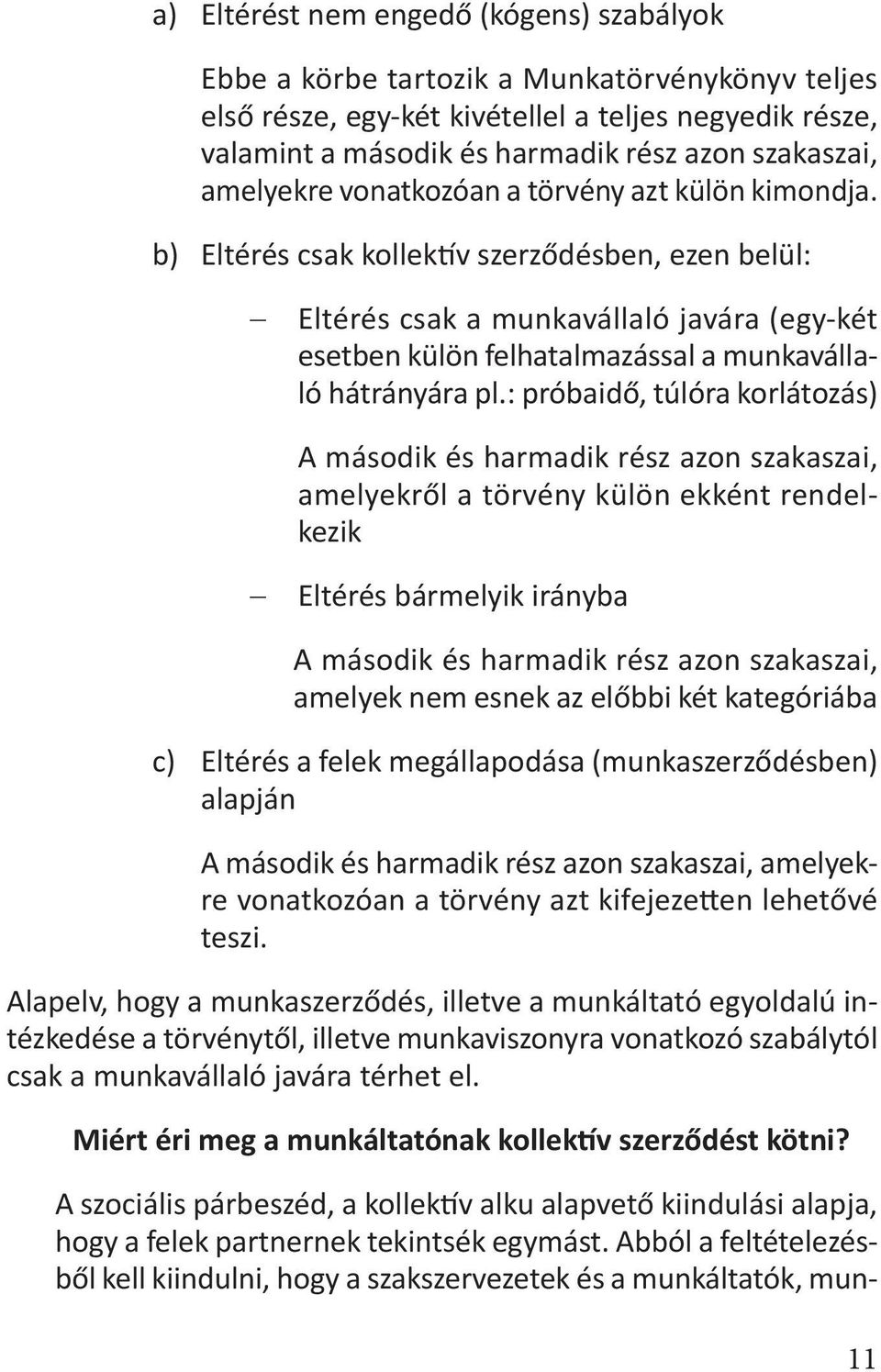 b) Eltérés csak kollektív szerződésben, ezen belül: Eltérés csak a munkavállaló javára (egy-két esetben külön felhatalmazással a munkavállaló hátrányára pl.