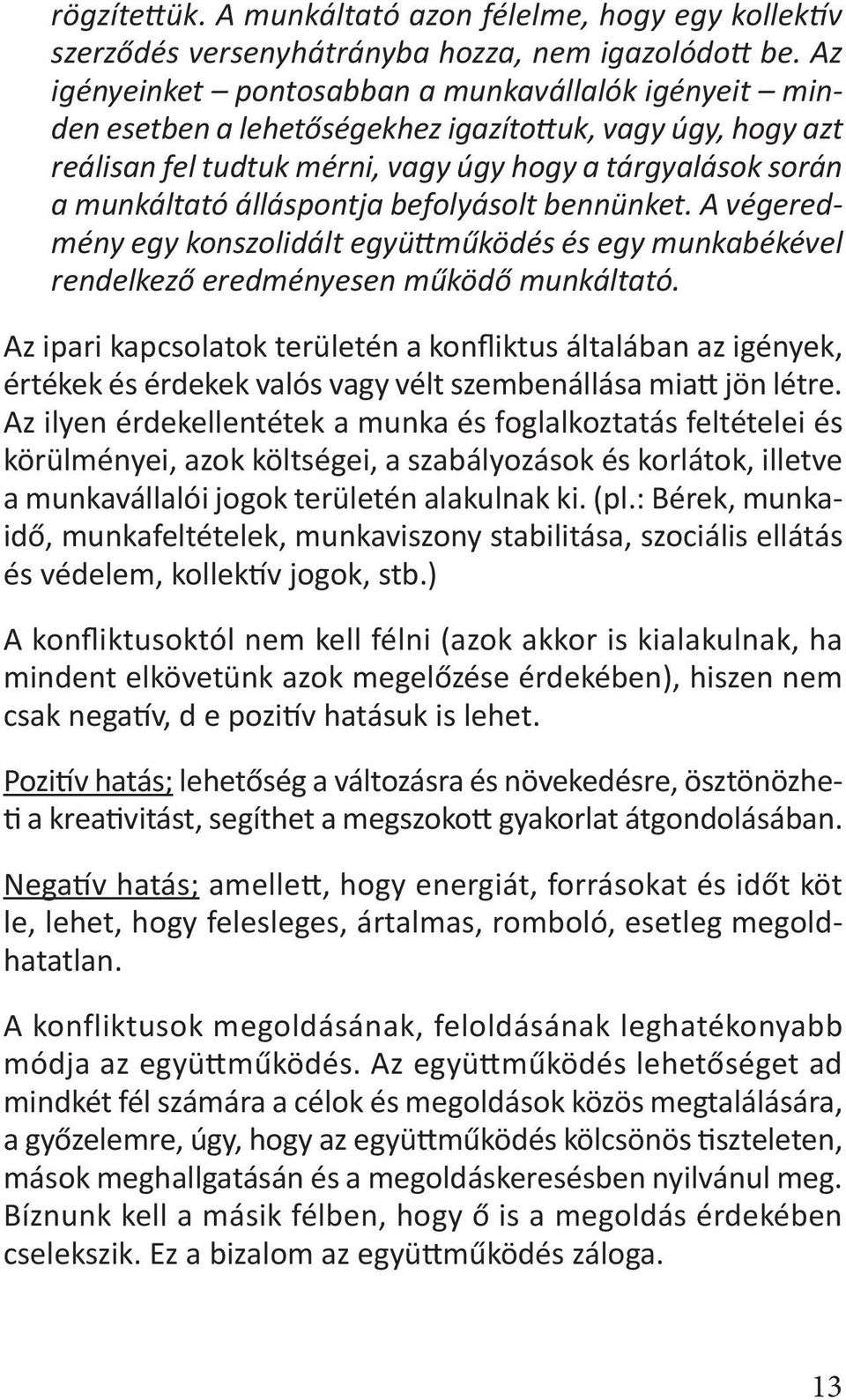 álláspontja befolyásolt bennünket. A végeredmény egy konszolidált együttműködés és egy munkabékével rendelkező eredményesen működő munkáltató.