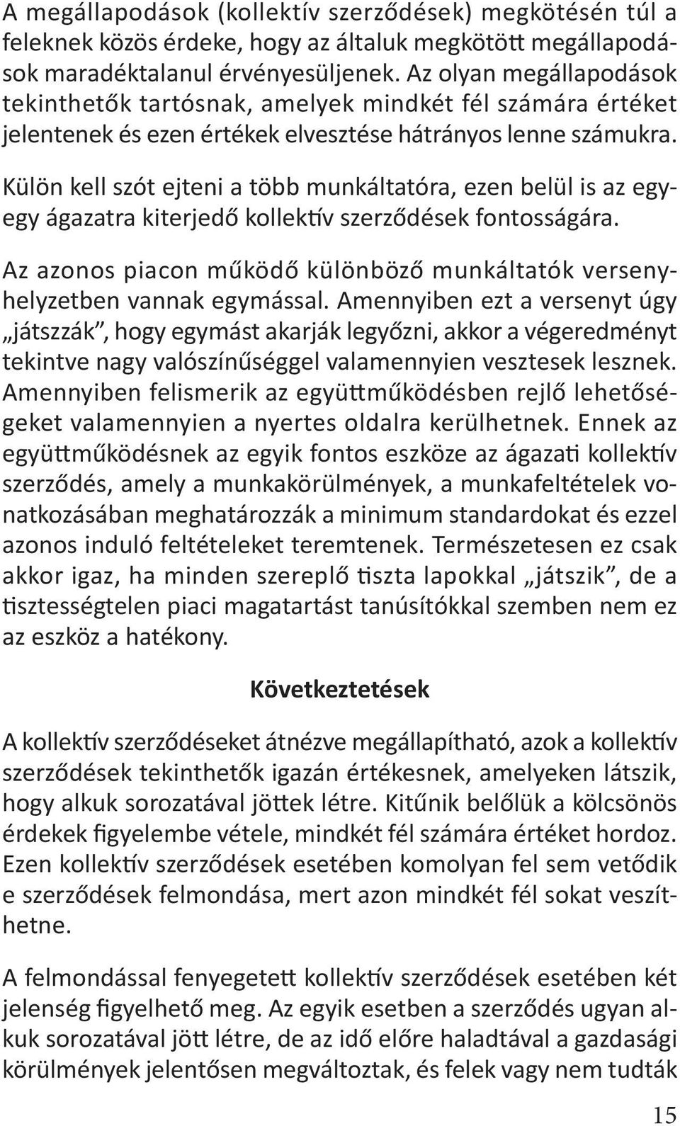 Külön kell szót ejteni a több munkáltatóra, ezen belül is az egyegy ágazatra kiterjedő kollektív szerződések fontosságára.