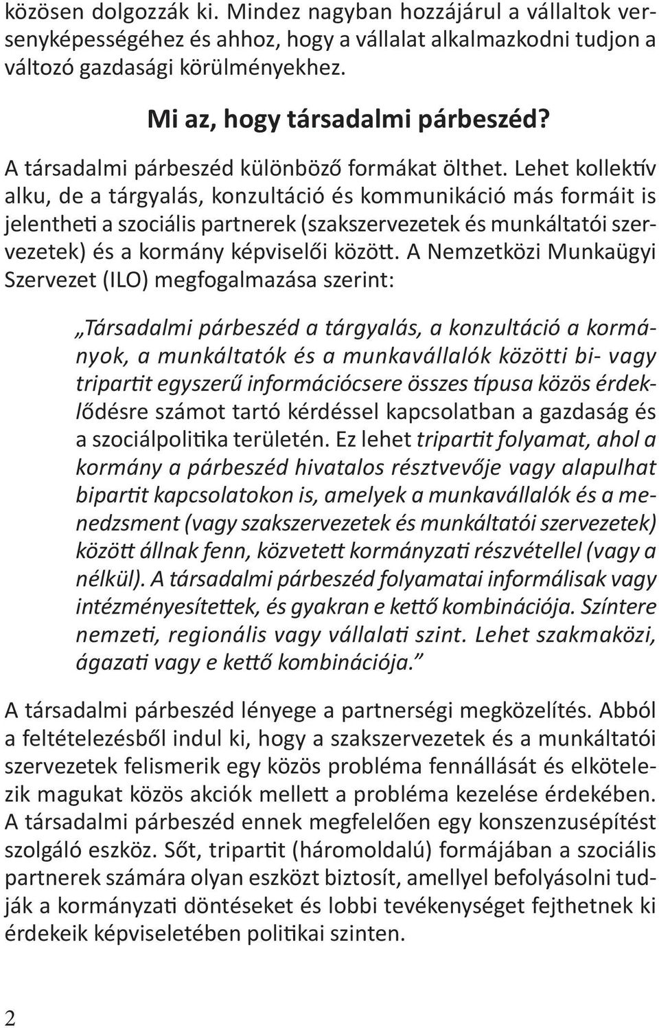 Lehet kollektív alku, de a tárgyalás, konzultáció és kommunikáció más formáit is jelentheti a szociális partnerek (szakszervezetek és munkáltatói szervezetek) és a kormány képviselői között.
