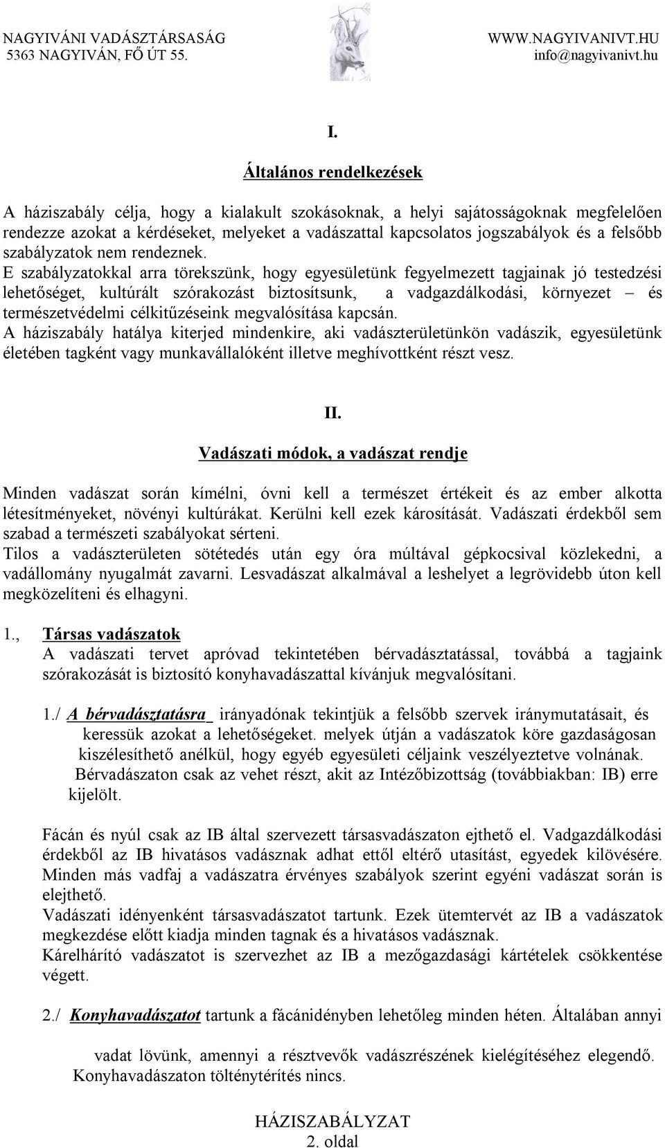 E szabályzatokkal arra törekszünk, hogy egyesületünk fegyelmezett tagjainak jó testedzési lehetőséget, kultúrált szórakozást biztosítsunk, a vadgazdálkodási, környezet és természetvédelmi