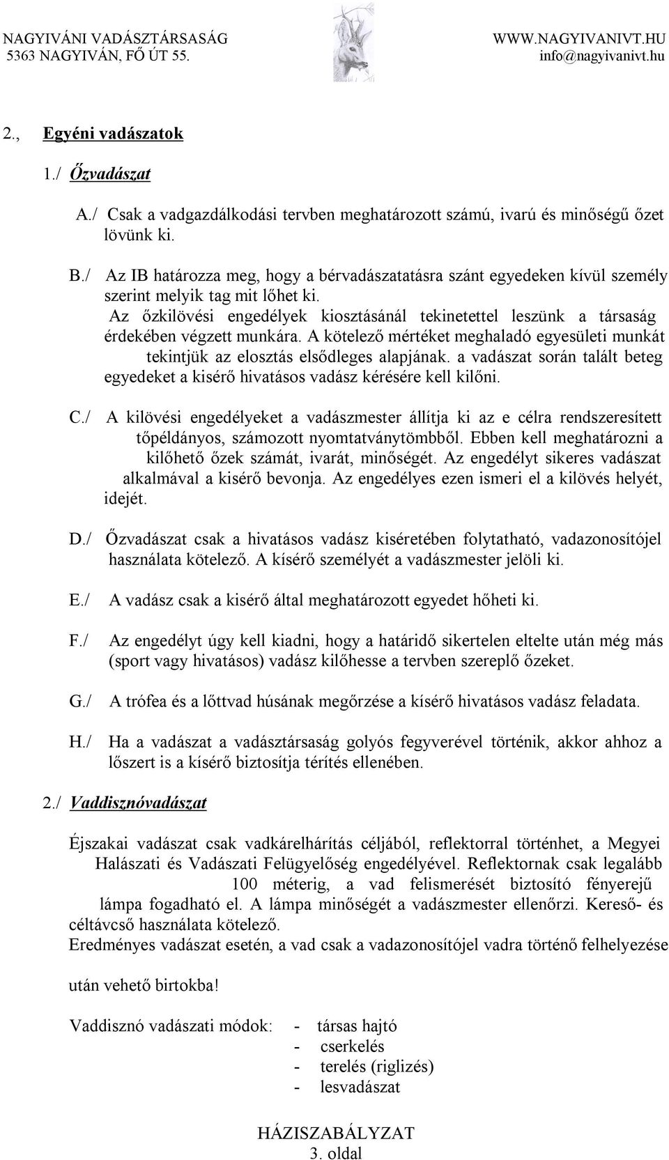 Az őzkilövési engedélyek kiosztásánál tekinetettel leszünk a társaság érdekében végzett munkára. A kötelező mértéket meghaladó egyesületi munkát tekintjük az elosztás elsődleges alapjának.