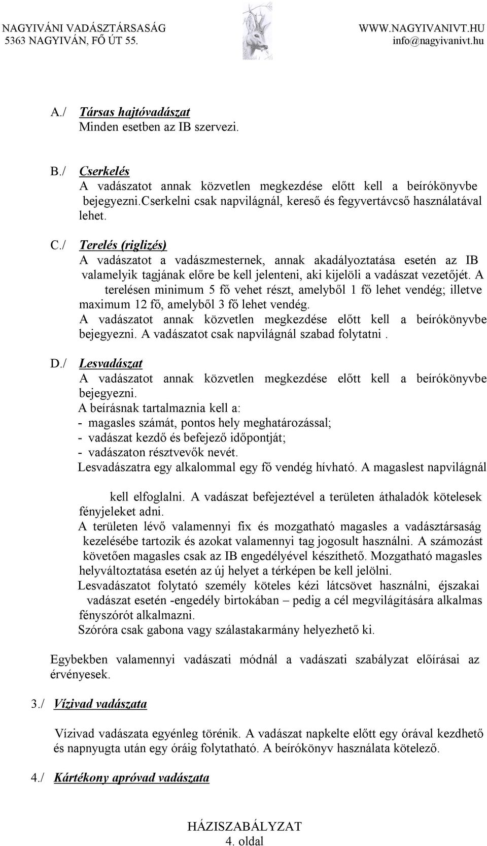 / Terelés (riglizés) A vadászatot a vadászmesternek, annak akadályoztatása esetén az IB valamelyik tagjának előre be kell jelenteni, aki kijelöli a vadászat vezetőjét.