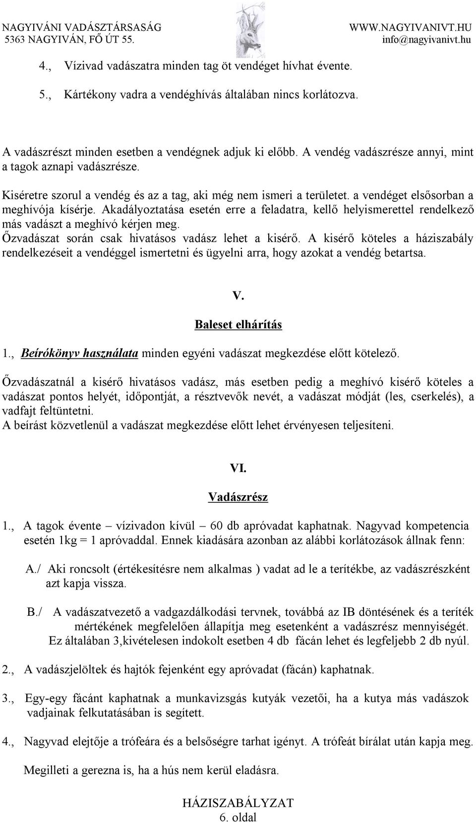 Akadályoztatása esetén erre a feladatra, kellő helyismerettel rendelkező más vadászt a meghívó kérjen meg. Őzvadászat során csak hivatásos vadász lehet a kisérő.