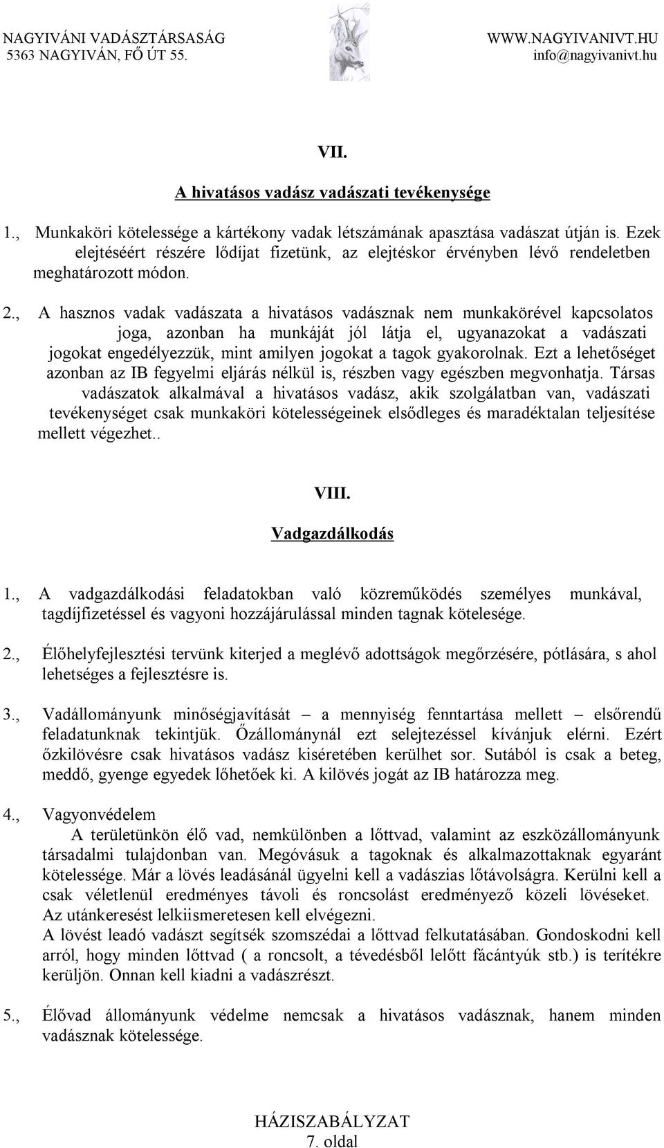 , A hasznos vadak vadászata a hivatásos vadásznak nem munkakörével kapcsolatos joga, azonban ha munkáját jól látja el, ugyanazokat a vadászati jogokat engedélyezzük, mint amilyen jogokat a tagok