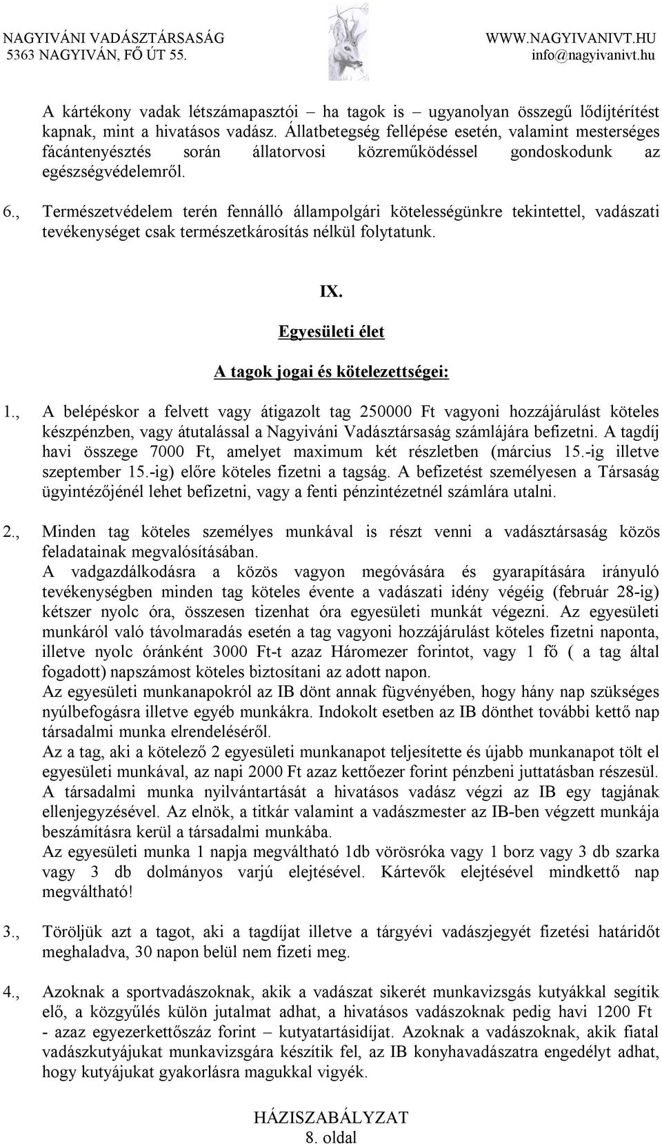 , Természetvédelem terén fennálló állampolgári kötelességünkre tekintettel, vadászati tevékenységet csak természetkárosítás nélkül folytatunk. IX. Egyesületi élet A tagok jogai és kötelezettségei: 1.