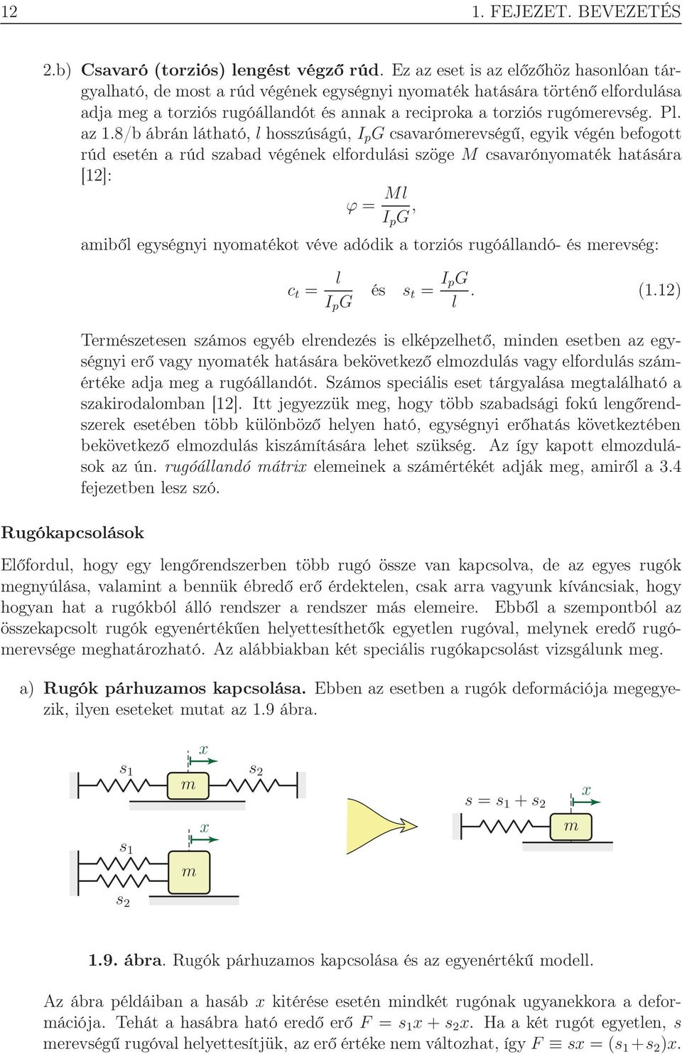 az 1.8/b ábrán látható, l hosszúságú, I p G csavarómerevségű, egyik végén befogott rúd esetén a rúd szabad végének elfordulási szöge M csavarónyomaték hatására [12]: ϕ = Ml I p G, amiből egységnyi