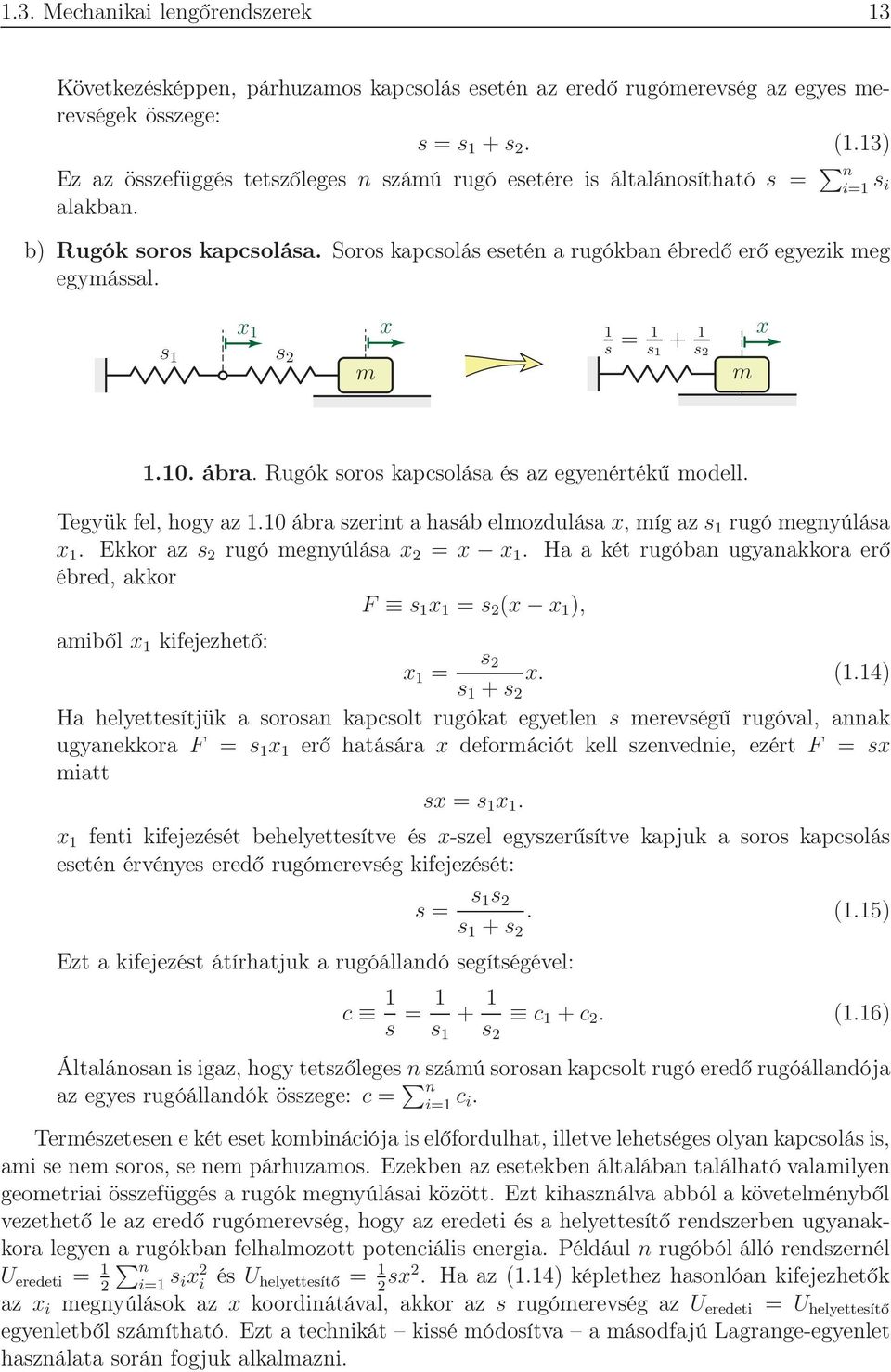 x 1 x 1 s 1 s = 1 s s 2 1 + 1 s 2 m m x 1.10. ábra. Rugók soros kapcsolása és az egyenértékű modell. Tegyük fel, hogy az 1.10 ábra szerint a hasáb elmozdulása x, míg azs 1 rugó megnyúlása x 1.