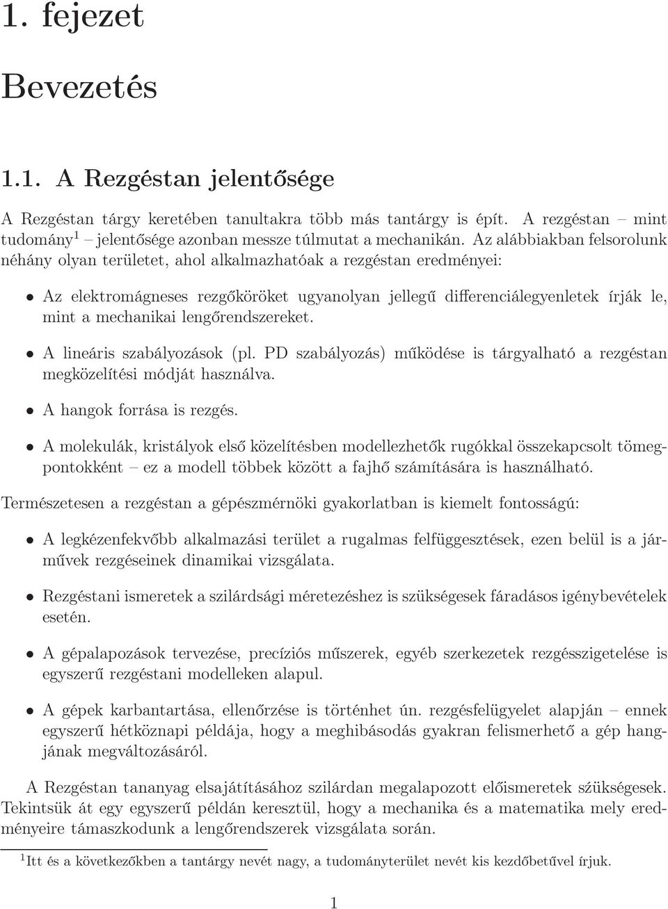 lengőrendszereket. A lineáris szabályozások (pl. PD szabályozás) működése is tárgyalható a rezgéstan megközelítési módját használva. A hangok forrása is rezgés.