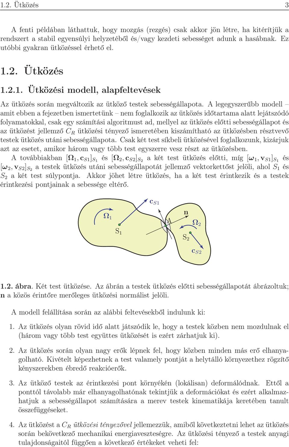 A legegyszerűbb modell amit ebben a fejezetben ismertetünk nem foglalkozik az ütközés időtartama alatt lejátszódó folyamatokkal, csak egy számítási algoritmust ad, mellyel az ütközés előtti