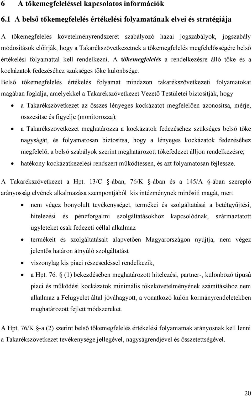 Takarékszövetkezetnek a tőkemegfelelés megfelelősségére belső értékelési folyamattal kell rendelkezni. A tőkemegfelelés a rendelkezésre álló tőke és a kockázatok fedezéséhez szükséges tőke különbsége.