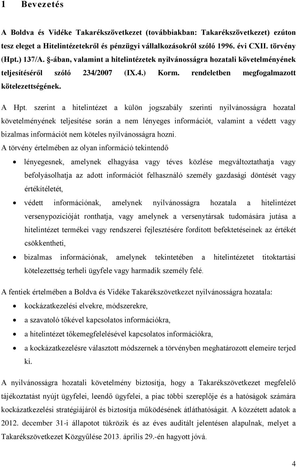 szerint a hitelintézet a külön jogszabály szerinti nyilvánosságra hozatal követelményének teljesítése során a nem lényeges információt, valamint a védett vagy bizalmas információt nem köteles