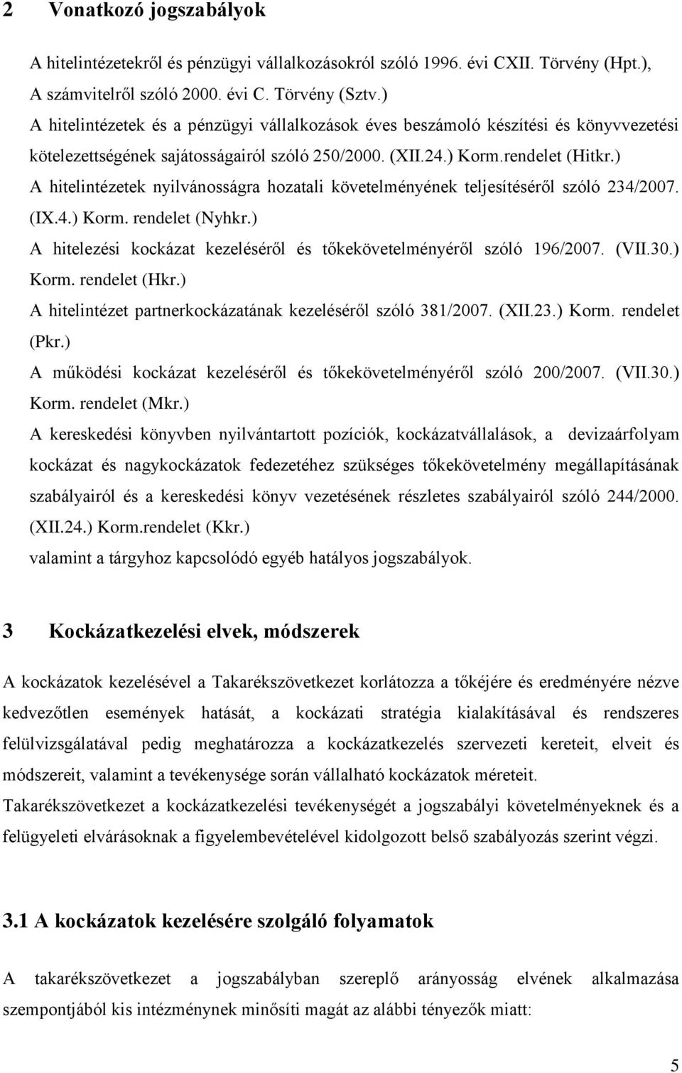 ) A hitelintézetek nyilvánosságra hozatali követelményének teljesítéséről szóló 234/2007. (IX.4.) Korm. rendelet (Nyhkr.) A hitelezési kockázat kezeléséről és tőkekövetelményéről szóló 196/2007. (VII.