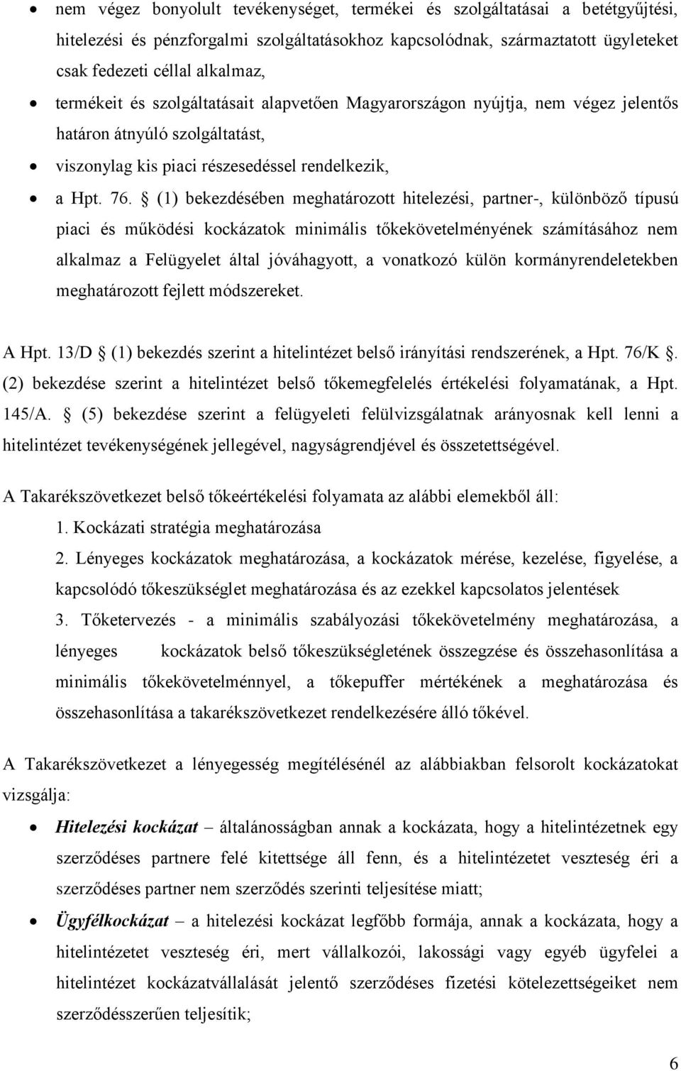 (1) bekezdésében meghatározott hitelezési, partner-, különböző típusú piaci és működési kockázatok minimális tőkekövetelményének számításához nem alkalmaz a Felügyelet által jóváhagyott, a vonatkozó