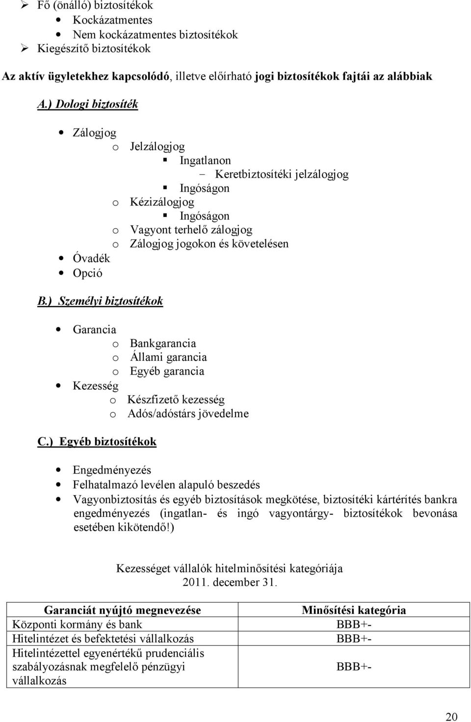 ) Személyi biztosítékok Garancia o o o Kezesség o o Bankgarancia Állami garancia Egyéb garancia Készfizető kezesség Adós/adóstárs jövedelme C.