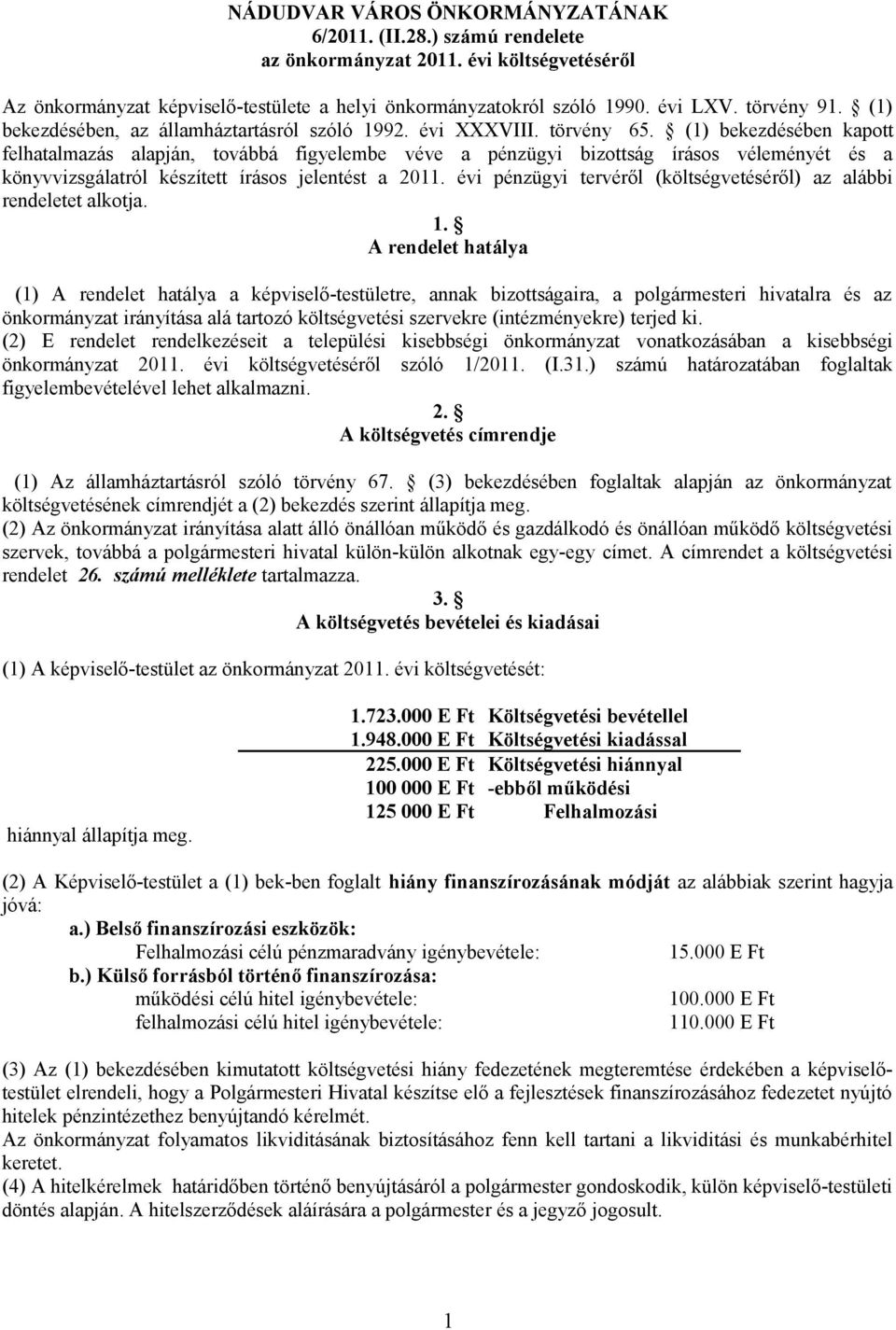 (1) bekezdésében kapott felhatalmazás alapján, továbbá figyelembe véve a pénzügyi bizottság írásos véleményét és a könyvvizsgálatról készített írásos jelentést a 2011.