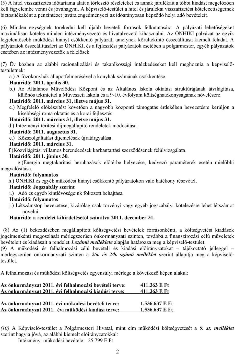 (6) Minden egységnek törekedni kell újabb bevételi források felkutatására. A pályázati lehetőségeket maximálisan köteles minden intézményvezető és hivatalvezető kihasználni.