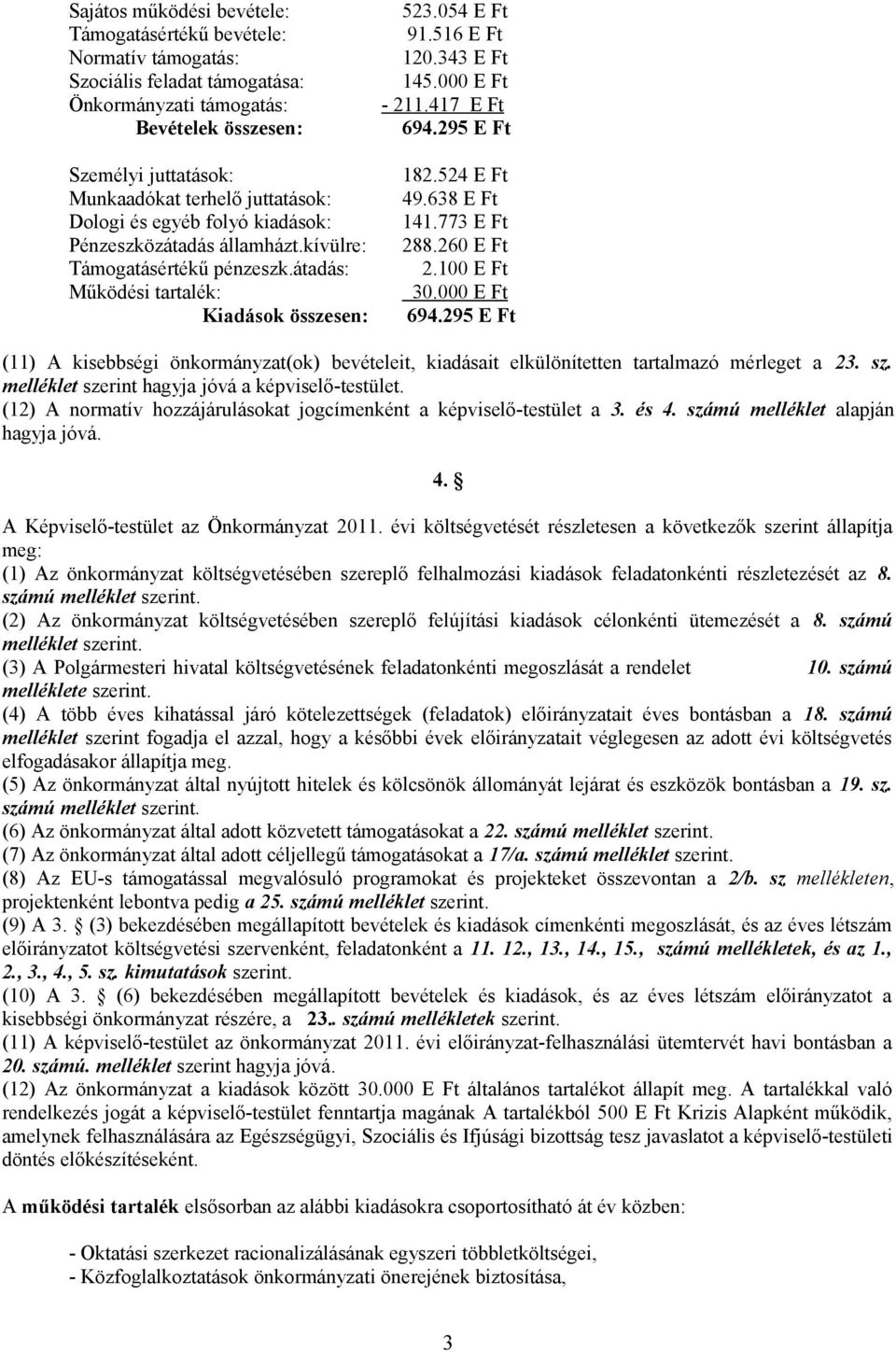 kívülre: 288.260 E Ft Támogatásértékű pénzeszk.átadás: 2.100 E Ft Működési tartalék: 30.000 E Ft Kiadások összesen: 694.
