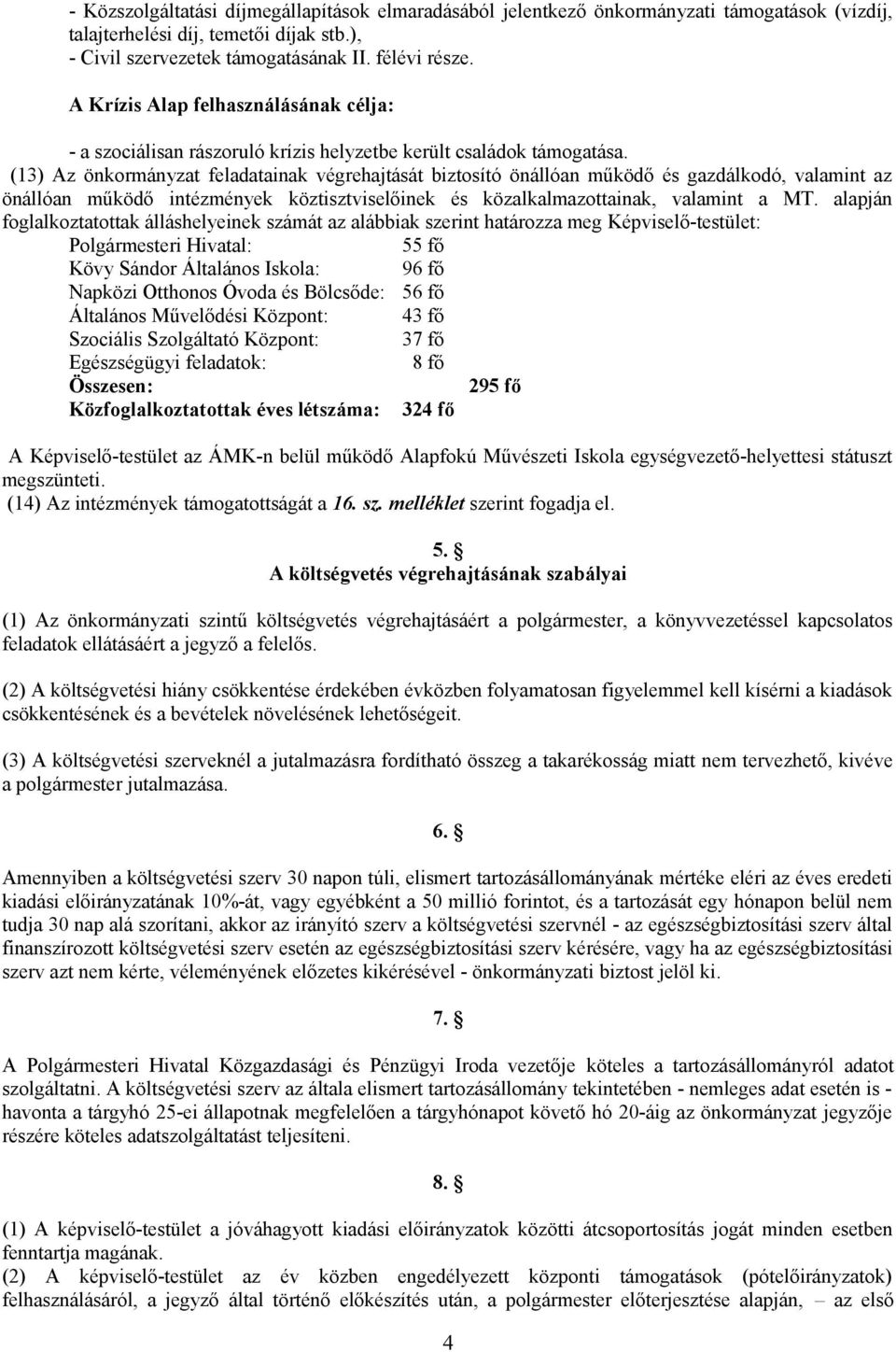 (13) Az önkormányzat feladatainak végrehajtását biztosító önállóan működő és gazdálkodó, valamint az önállóan működő intézmények köztisztviselőinek és közalkalmazottainak, valamint a MT.