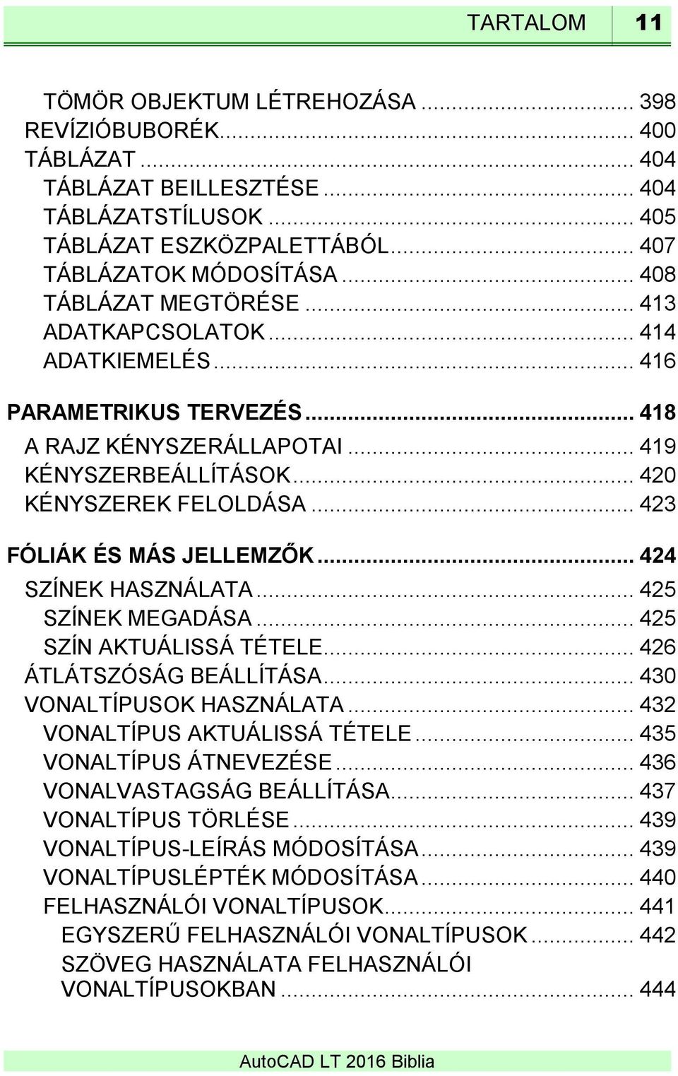 .. 423 FÓLIÁK ÉS MÁS JELLEMZŐK... 424 SZÍNEK HASZNÁLATA... 425 SZÍNEK MEGADÁSA... 425 SZÍN AKTUÁLISSÁ TÉTELE... 426 ÁTLÁTSZÓSÁG BEÁLLÍTÁSA... 430 VONALTÍPUSOK HASZNÁLATA.