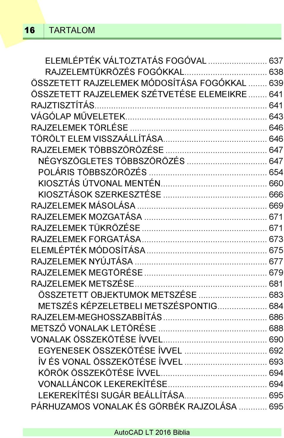 .. 654 KIOSZTÁS ÚTVONAL MENTÉN... 660 KIOSZTÁSOK SZERKESZTÉSE... 666 RAJZELEMEK MÁSOLÁSA... 669 RAJZELEMEK MOZGATÁSA... 671 RAJZELEMEK TÜKRÖZÉSE... 671 RAJZELEMEK FORGATÁSA... 673 ELEMLÉPTÉK MÓDOSÍTÁSA.