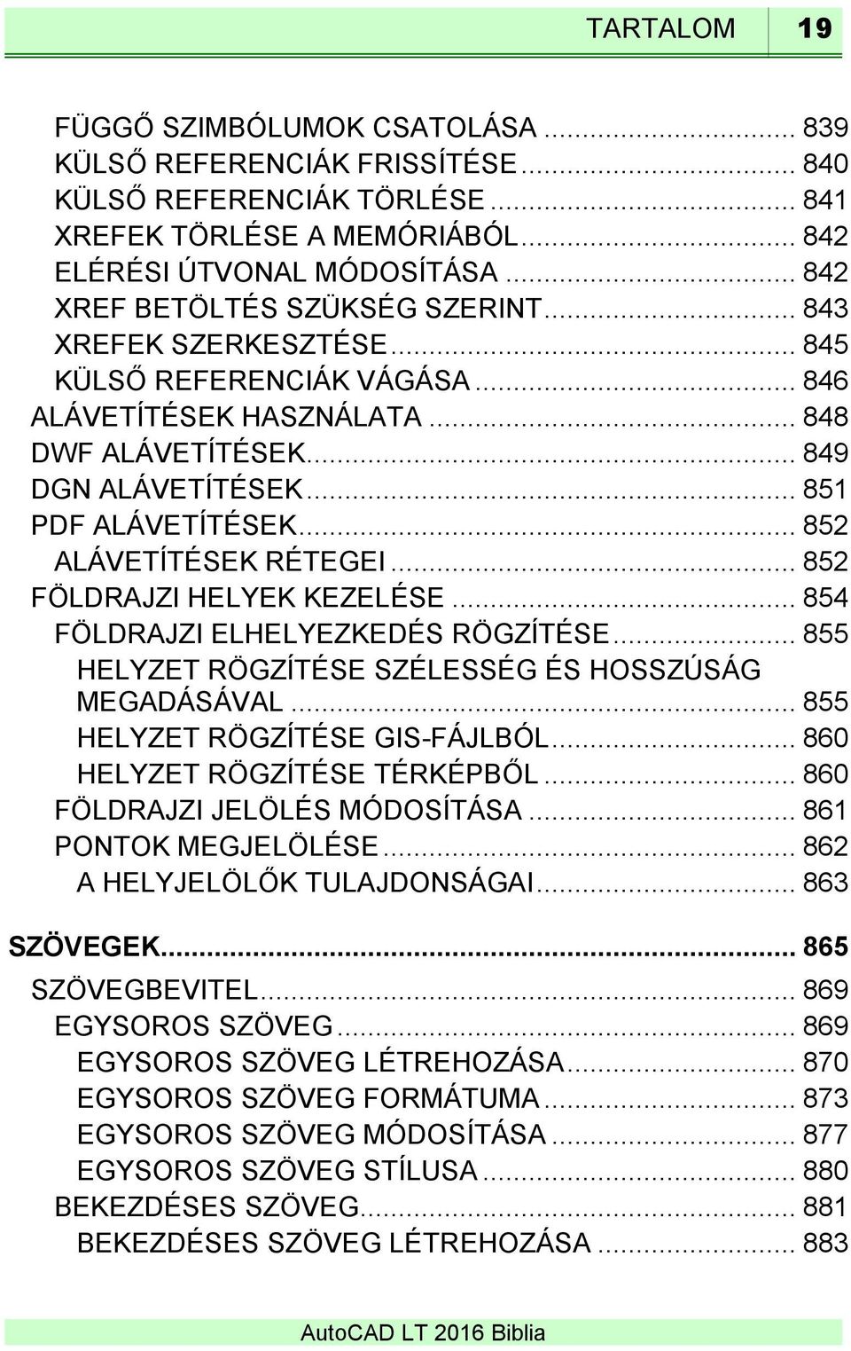 .. 852 ALÁVETÍTÉSEK RÉTEGEI... 852 FÖLDRAJZI HELYEK KEZELÉSE... 854 FÖLDRAJZI ELHELYEZKEDÉS RÖGZÍTÉSE... 855 HELYZET RÖGZÍTÉSE SZÉLESSÉG ÉS HOSSZÚSÁG MEGADÁSÁVAL... 855 HELYZET RÖGZÍTÉSE GIS-FÁJLBÓL.