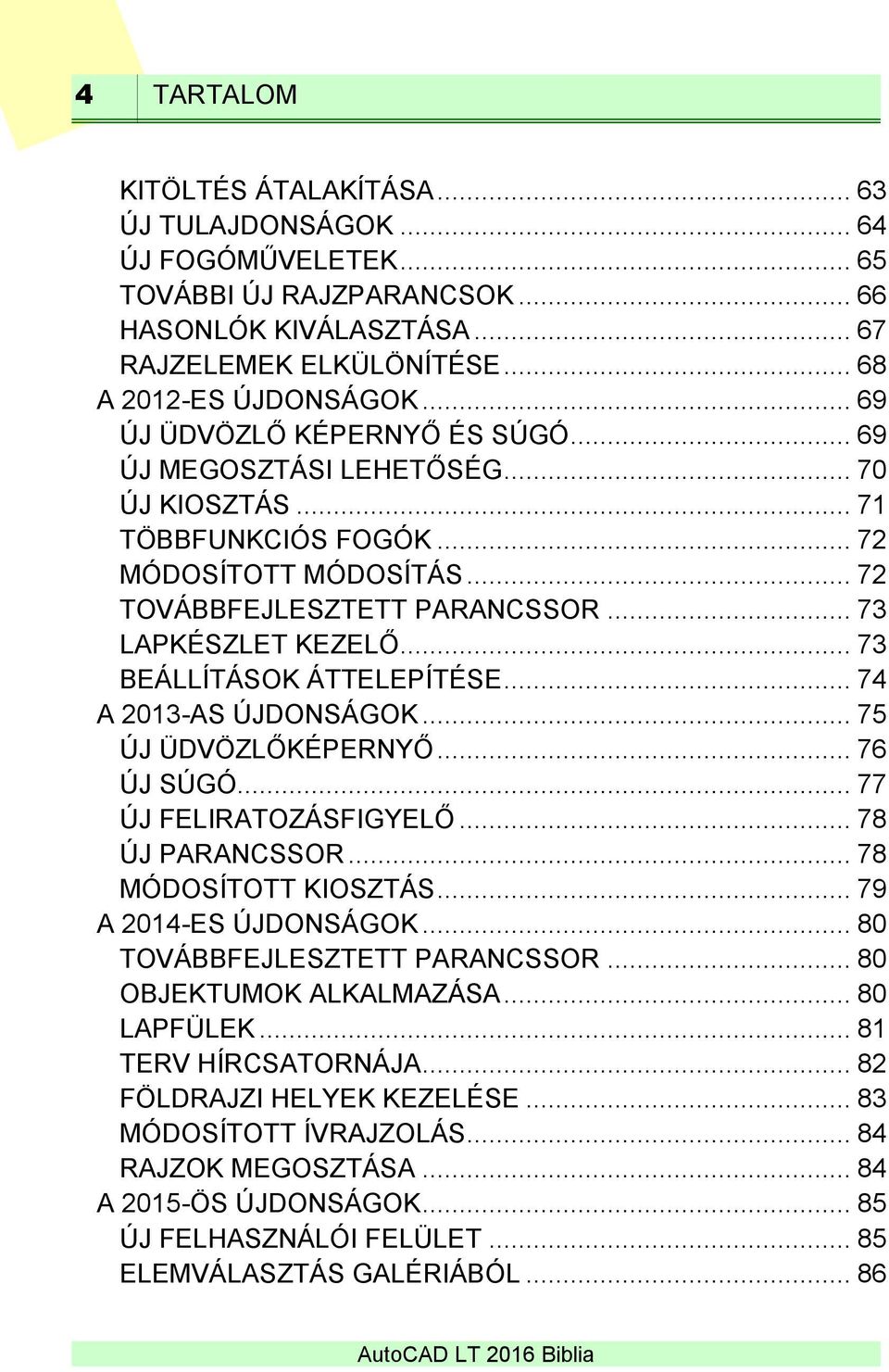 .. 73 BEÁLLÍTÁSOK ÁTTELEPÍTÉSE... 74 A 2013-AS ÚJDONSÁGOK... 75 ÚJ ÜDVÖZLŐKÉPERNYŐ... 76 ÚJ SÚGÓ... 77 ÚJ FELIRATOZÁSFIGYELŐ... 78 ÚJ PARANCSSOR... 78 MÓDOSÍTOTT KIOSZTÁS... 79 A 2014-ES ÚJDONSÁGOK.