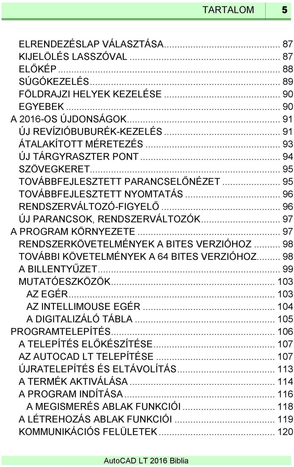 .. 96 ÚJ PARANCSOK, RENDSZERVÁLTOZÓK... 97 A PROGRAM KÖRNYEZETE... 97 RENDSZERKÖVETELMÉNYEK A BITES VERZIÓHOZ... 98 TOVÁBBI KÖVETELMÉNYEK A 64 BITES VERZIÓHOZ... 98 A BILLENTYŰZET... 99 MUTATÓESZKÖZÖK.