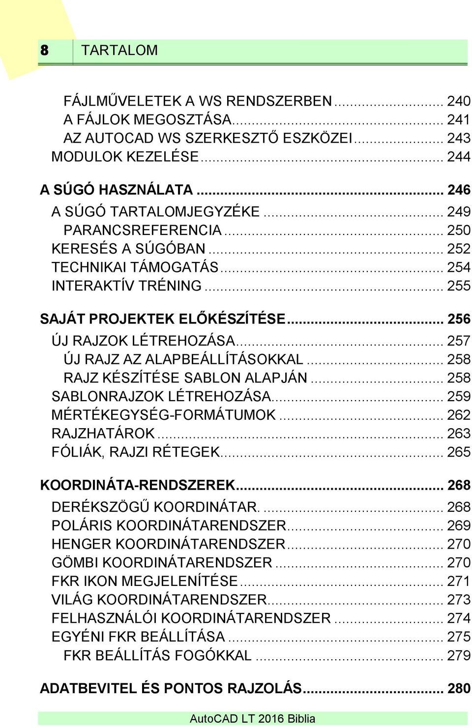 .. 257 ÚJ RAJZ AZ ALAPBEÁLLÍTÁSOKKAL... 258 RAJZ KÉSZÍTÉSE SABLON ALAPJÁN... 258 SABLONRAJZOK LÉTREHOZÁSA... 259 MÉRTÉKEGYSÉG-FORMÁTUMOK... 262 RAJZHATÁROK... 263 FÓLIÁK, RAJZI RÉTEGEK.