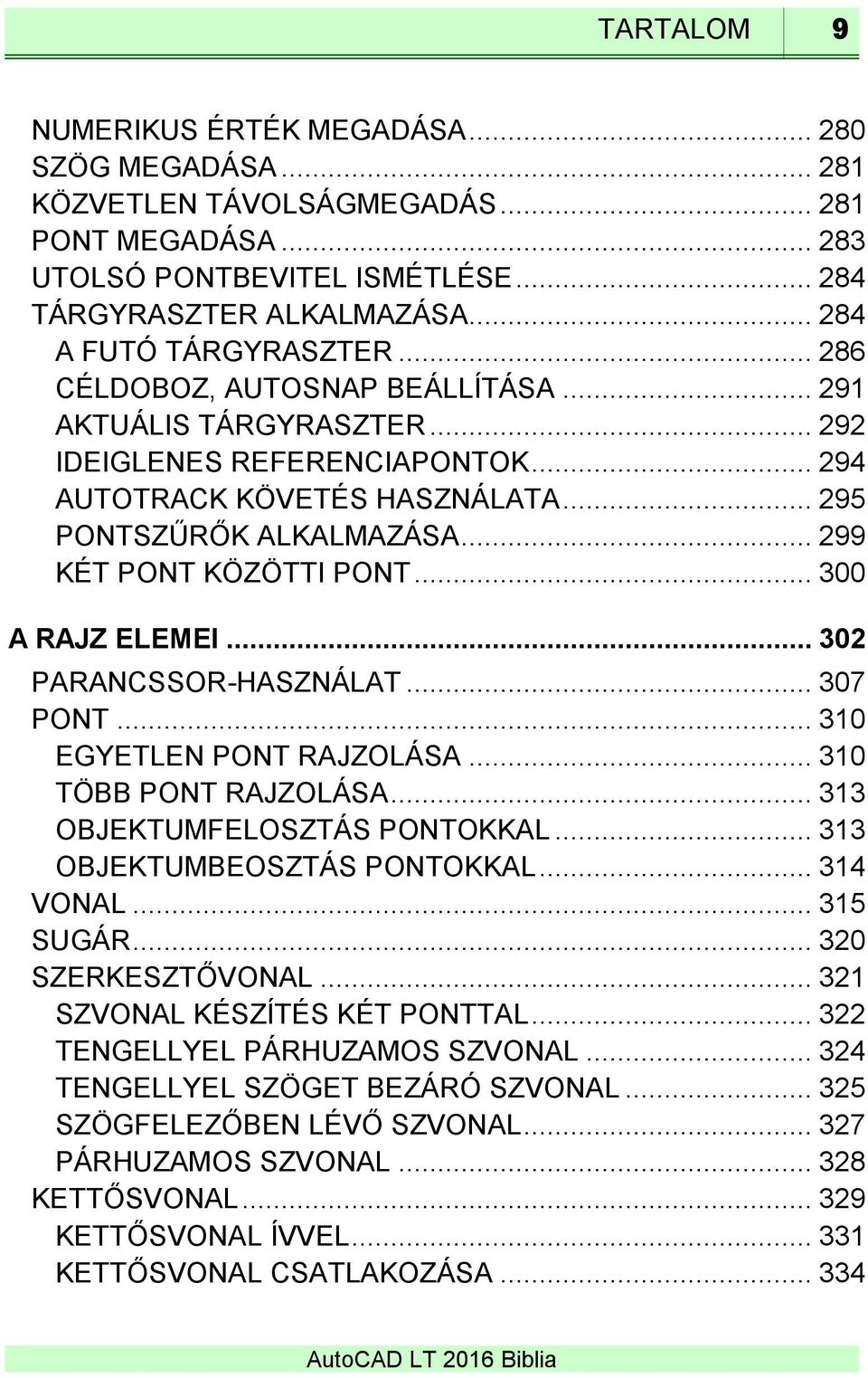 .. 299 KÉT PONT KÖZÖTTI PONT... 300 A RAJZ ELEMEI... 302 PARANCSSOR-HASZNÁLAT... 307 PONT... 310 EGYETLEN PONT RAJZOLÁSA... 310 TÖBB PONT RAJZOLÁSA... 313 OBJEKTUMFELOSZTÁS PONTOKKAL.