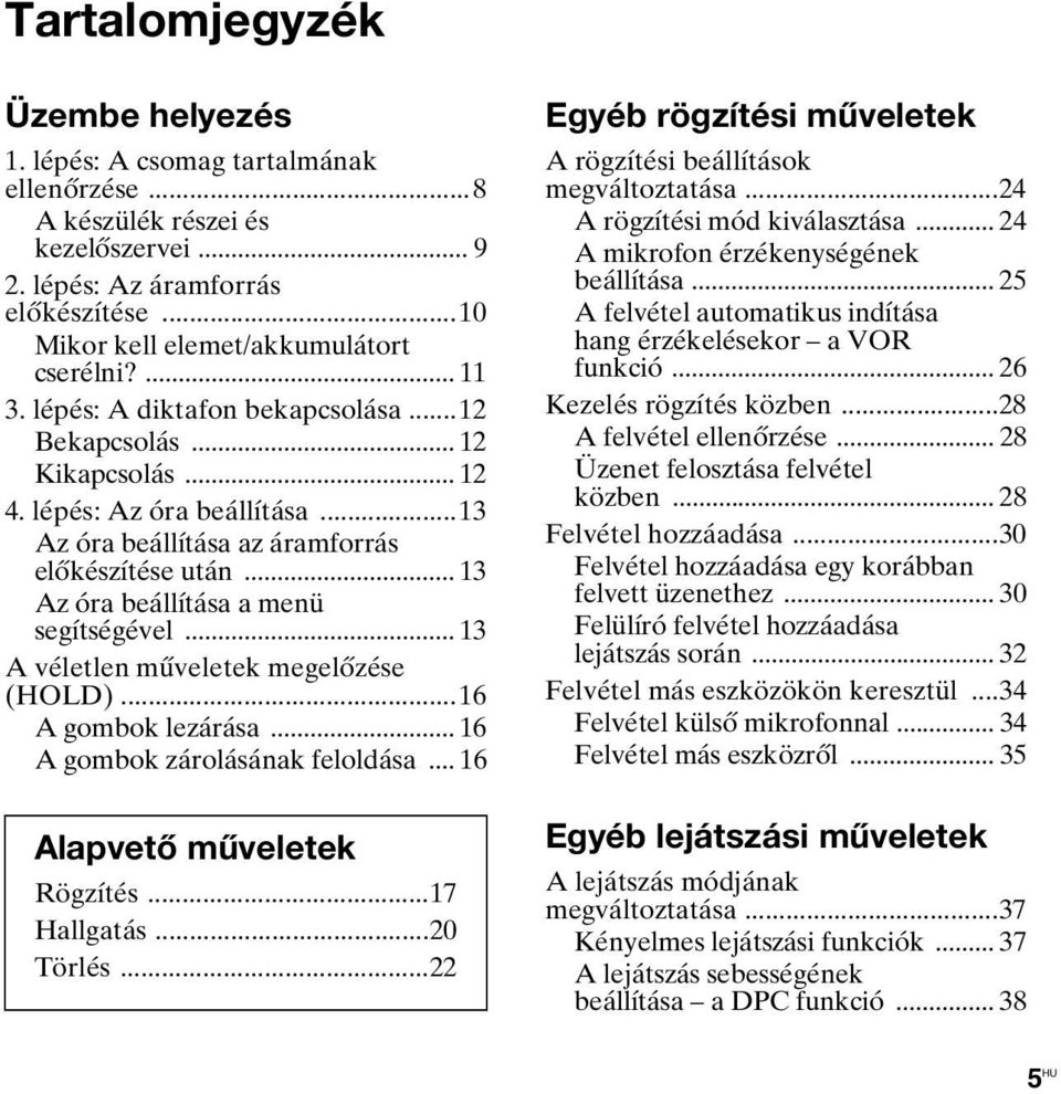 .. 13 Az óra beállítása a menü segítségével... 13 A véletlen műveletek megelőzése (HOLD)...16 A gombok lezárása... 16 A gombok zárolásának feloldása... 16 Alapvető műveletek Rögzítés...17 Hallgatás.