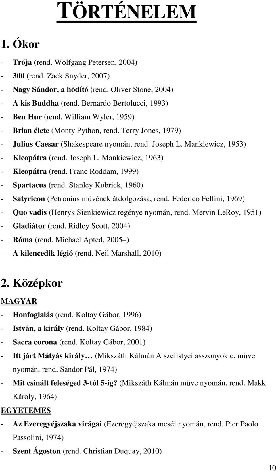 Mankiewicz, 1953) - Kleopátra (rend. Joseph L. Mankiewicz, 1963) - Kleopátra (rend. Franc Roddam, 1999) - Spartacus (rend. Stanley Kubrick, 1960) - Satyricon (Petronius művének átdolgozása, rend.