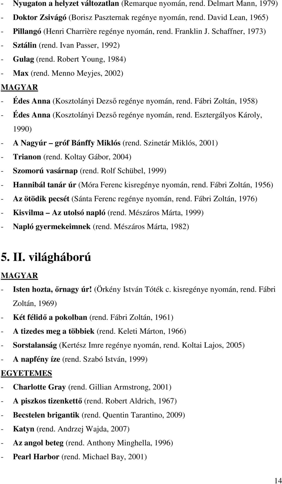 Menno Meyjes, 2002) MAGYAR - Édes Anna (Kosztolányi Dezső regénye nyomán, rend. Fábri Zoltán, 1958) - Édes Anna (Kosztolányi Dezső regénye nyomán, rend.