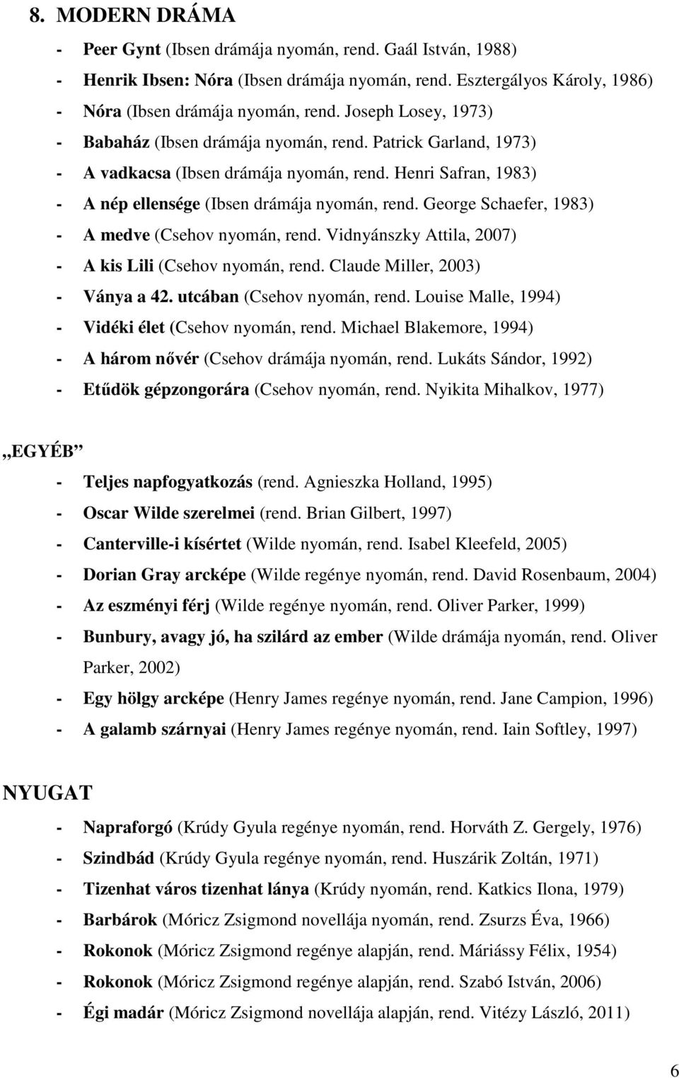 George Schaefer, 1983) - A medve (Csehov nyomán, rend. Vidnyánszky Attila, 2007) - A kis Lili (Csehov nyomán, rend. Claude Miller, 2003) - Ványa a 42. utcában (Csehov nyomán, rend.